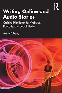 Writing Online and Audio Stories: Crafting Nonfiction for Websites, Podcasts, Social Media