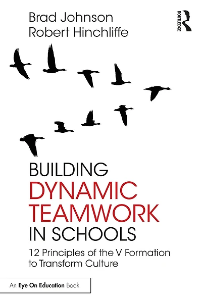 Building Dynamic Teamwork Schools: 12 Principles of the V Formation to Transform Culture