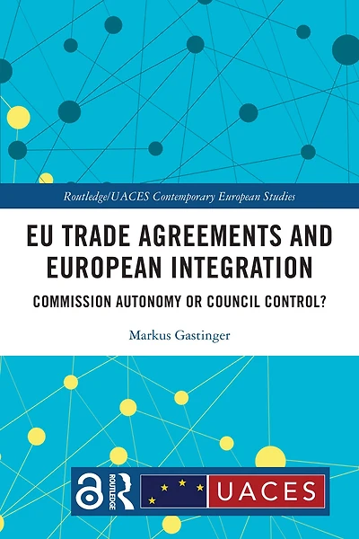 EU Trade Agreements and European Integration: Commission Autonomy or Council Control?