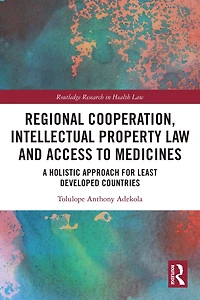 Regional Cooperation, Intellectual Property Law and Access to Medicines: A Holistic Approach for Least Developed Countries