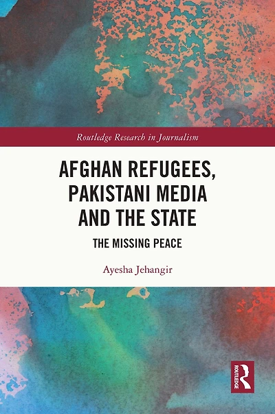 Afghan Refugees, Pakistani Media and The State: Missing Peace