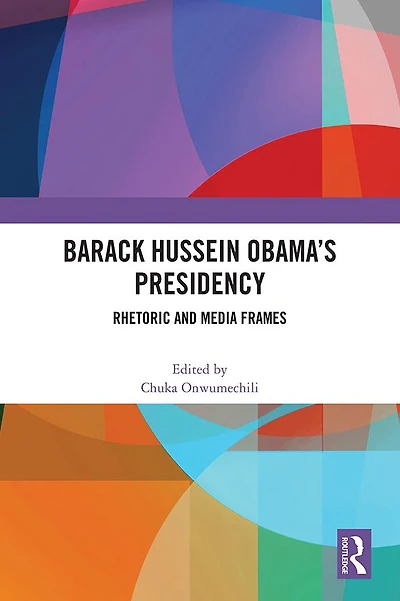 Barack Hussein Obama's Presidency: Rhetoric and Media Frames