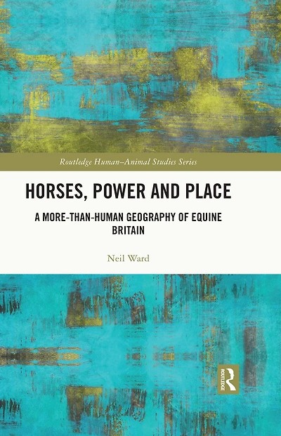 Horses, Power and Place: A More-Than-Human Geography of Equine Britain