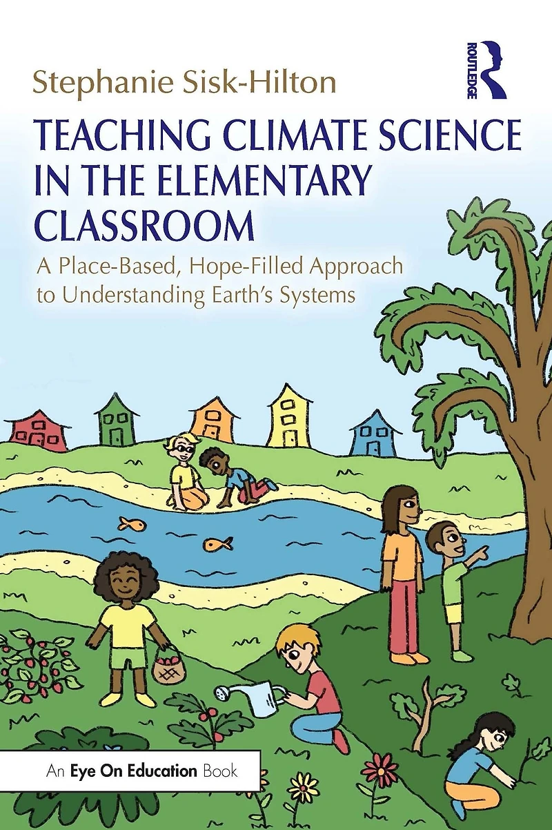 Teaching Climate Science the Elementary Classroom: A Place-Based, Hope-Filled Approach to Understanding Earth's Systems