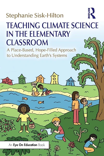 Teaching Climate Science the Elementary Classroom: A Place-Based, Hope-Filled Approach to Understanding Earth's Systems