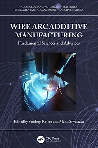 Wire Arc Additive Manufacturing: Fundamental Sciences and Advances