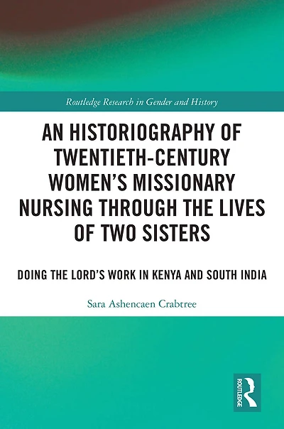 An Historiography of Twentieth-Century Women's Missionary Nursing Through the Lives Two Sisters: Doing Lord's Work Kenya and South India