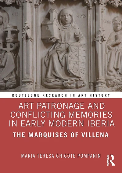 Art Patronage and Conflicting Memories Early Modern Iberia: The Marquises of Villena