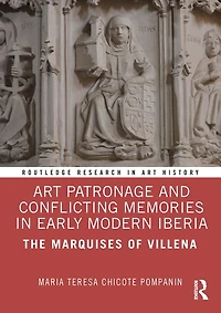 Art Patronage and Conflicting Memories Early Modern Iberia: The Marquises of Villena