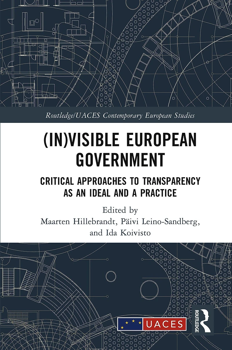 (In)visible European Government: Critical Approaches to Transparency as an Ideal and a Practice