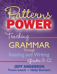 Patterns of Power, Grades 9-12: Teaching Grammar Through Reading and Writing