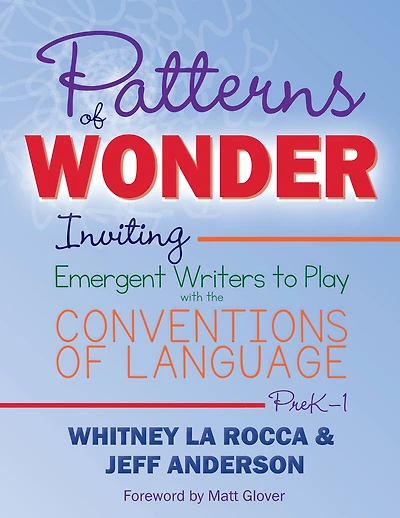 Patterns of Wonder, Grades PreK-1: Inviting Emergent Writers to Play with the Conventions Language