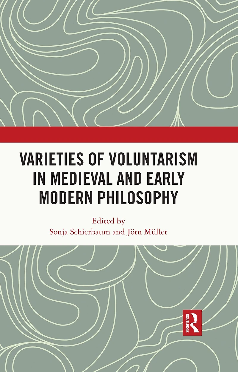 Varieties of Voluntarism Medieval and Early Modern Philosophy