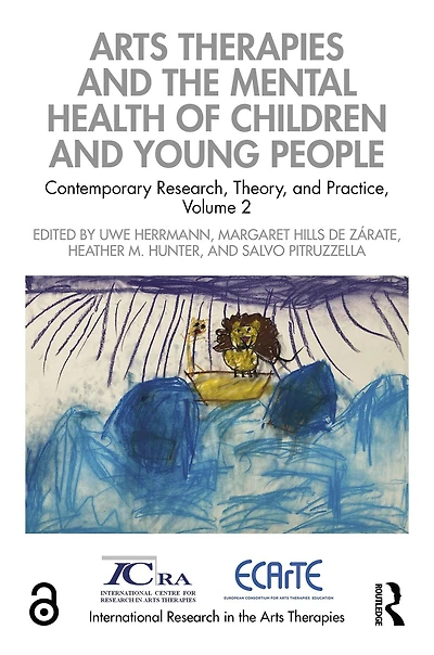 Arts Therapies and the Mental Health of Children Young People: Contemporary Research, Theory, Practice, Volume 2