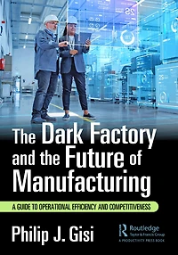 the Dark Factory and Future of Manufacturing: A Guide to Operational Efficiency Competitiveness