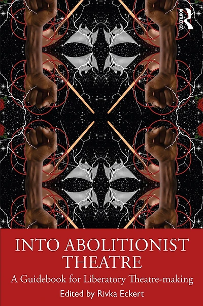 Into Abolitionist Theatre: A Guidebook for Liberatory Theatre-making