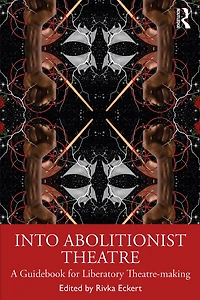 Into Abolitionist Theatre: A Guidebook for Liberatory Theatre-making