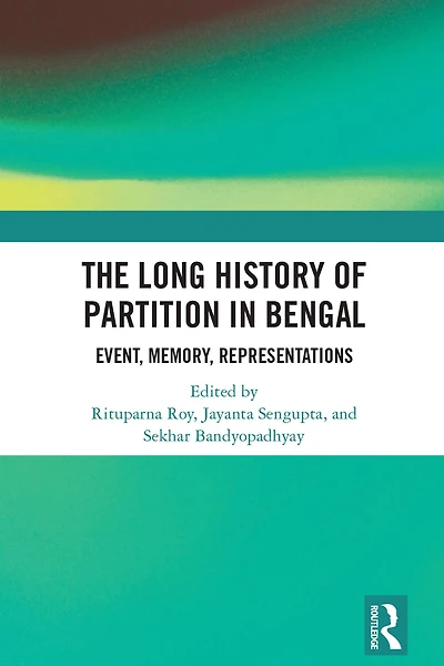 The Long History of Partition Bengal: Event, Memory, Representations
