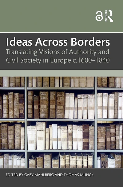 Ideas Across Borders: Translating Visions of Authority and Civil Society Europe c.1600-1840