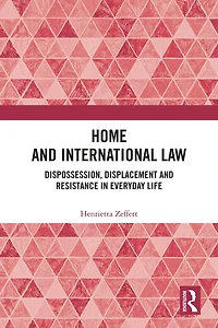 Home and International Law: Dispossession, Displacement Resistance Everyday Life