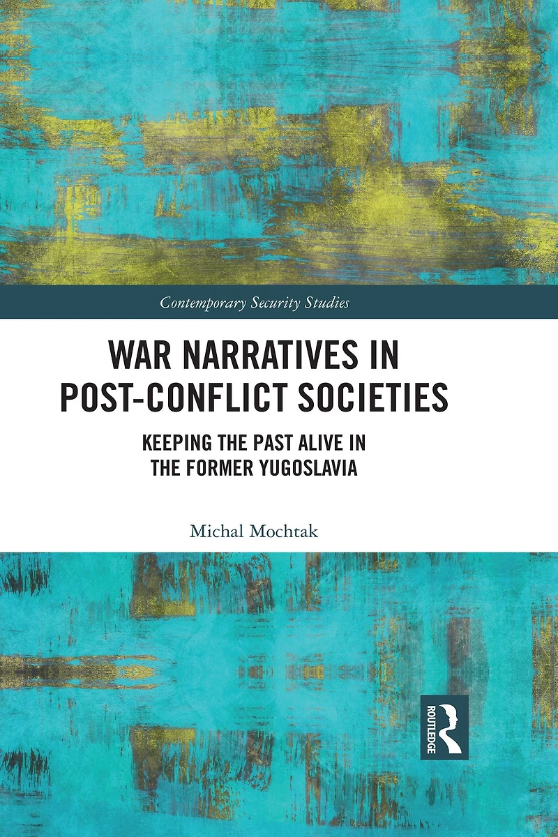 War Narratives Post-Conflict Societies: Keeping the Past Alive former Yugoslavia
