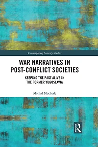 War Narratives Post-Conflict Societies: Keeping the Past Alive former Yugoslavia