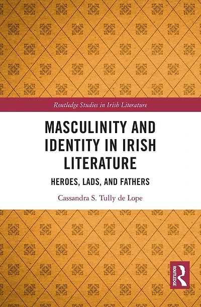 Masculinity and Identity Irish Literature: Heroes, Lads, Fathers
