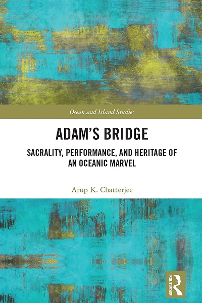 Adam's Bridge: Sacrality, Performance, and Heritage of an Oceanic Marvel