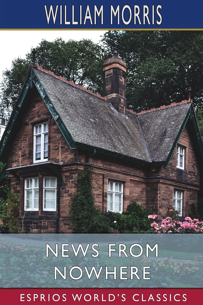News from Nowhere: (Barnes & Noble Digital Library): Or, an Epoch of Rest, Being Some Chapters a Utopian Romance