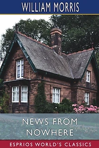 News from Nowhere: (Barnes & Noble Digital Library): Or, an Epoch of Rest, Being Some Chapters a Utopian Romance