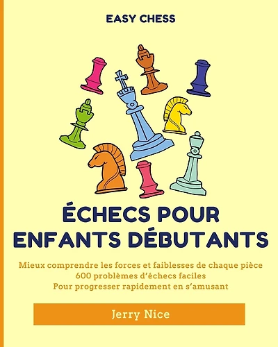 Ã¯Â¿Â½checs pour Enfants DÃ¯Â¿Â½butants: Mieux comprendre chaque piÃ¯Â¿Â½ce, 600 problÃ¯Â¿Â½mes d'Ã¯Â¿Â½checs faciles pour progresser