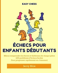 Ã¯Â¿Â½checs pour Enfants DÃ¯Â¿Â½butants: Mieux comprendre chaque piÃ¯Â¿Â½ce, 600 problÃ¯Â¿Â½mes d'Ã¯Â¿Â½checs faciles pour progresser