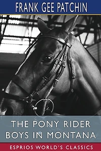 the Pony Rider Boys Montana (Esprios Classics): or, Mystery of Old Custer Trail