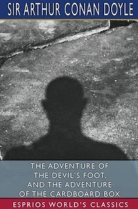 The Adventure of the Devil's Foot, and The Adventure of the Cardboard Box (Esprios Classics)