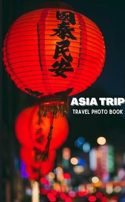 Asia Trip Travel Photo Book: Coffee Table Photography Travel Picture Book Album Of Asia
