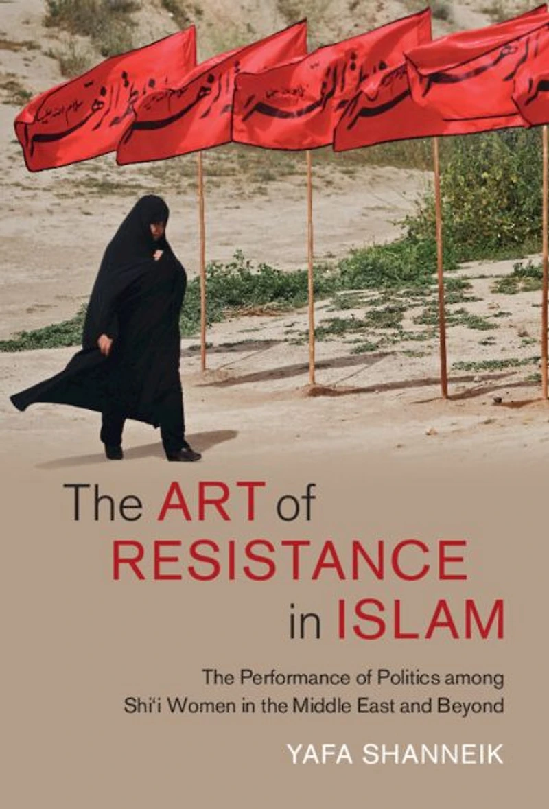 the Art of Resistance Islam: Performance Politics among Shi'i Women Middle East and Beyond