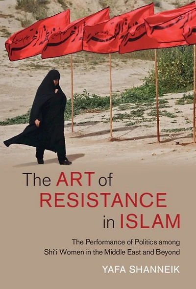 the Art of Resistance Islam: Performance Politics among Shi'i Women Middle East and Beyond