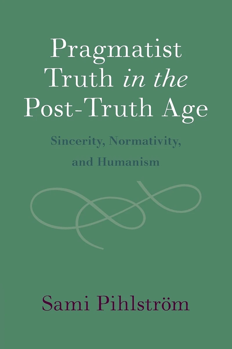 Pragmatist Truth the Post-Truth Age: Sincerity, Normativity, and Humanism