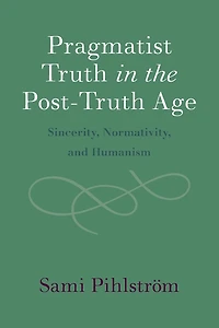 Pragmatist Truth the Post-Truth Age: Sincerity, Normativity, and Humanism