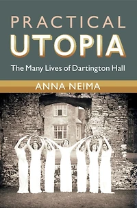 Practical Utopia: The Many Lives of Dartington Hall