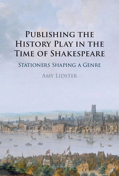 Publishing the History Play Time of Shakespeare: Stationers Shaping a Genre