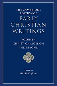 The Cambridge Edition of Early Christian Writings: Volume 4, Christ: Chalcedon and Beyond