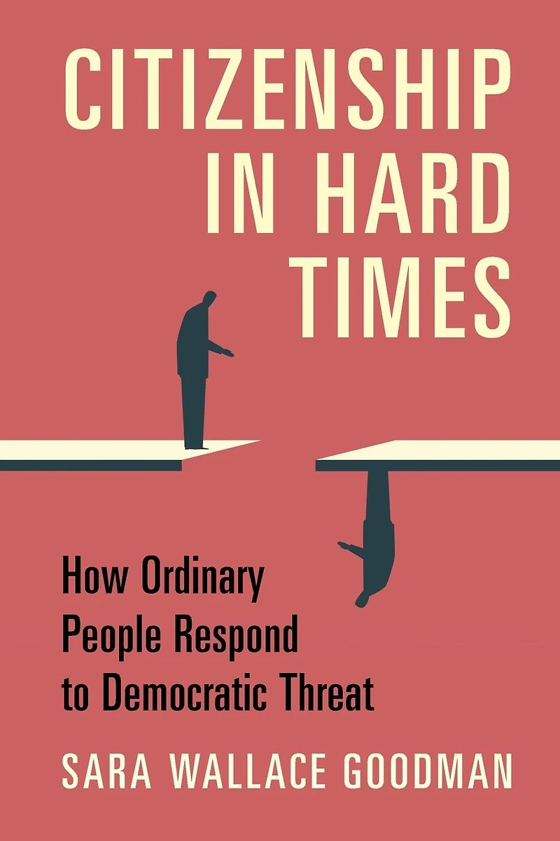 Citizenship Hard Times: How Ordinary People Respond to Democratic Threat