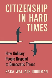 Citizenship Hard Times: How Ordinary People Respond to Democratic Threat