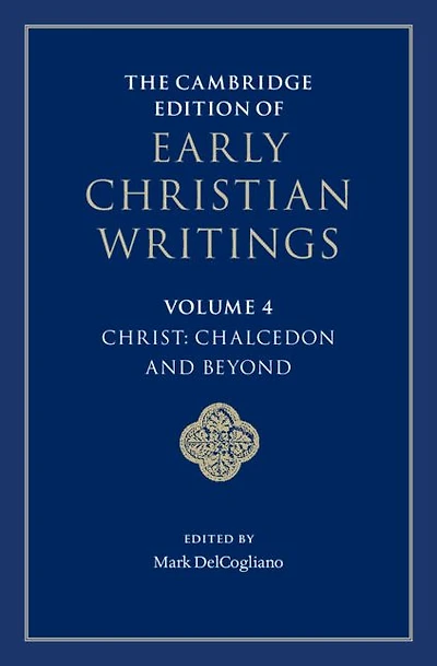 The Cambridge Edition of Early Christian Writings: Volume 4, Christ: Chalcedon and Beyond