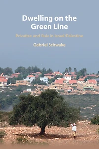 Dwelling on the Green Line: Privatize and Rule Israel/Palestine