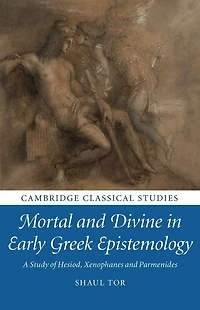 Mortal and Divine Early Greek Epistemology: A Study of Hesiod, Xenophanes Parmenides
