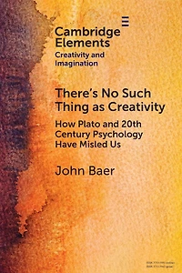 There's No Such Thing as Creativity: How Plato and 20th Century Psychology Have Misled Us