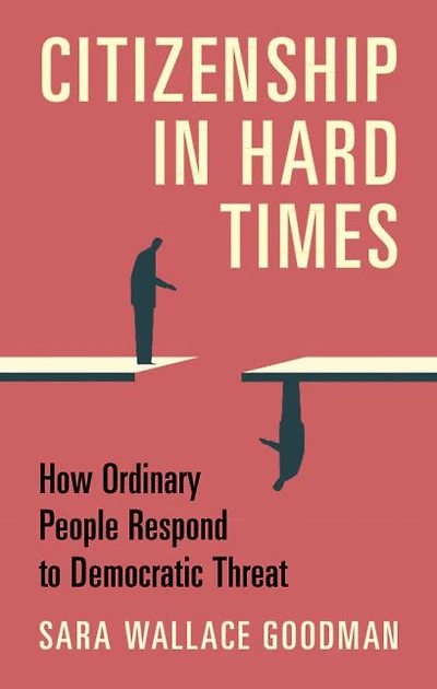 Citizenship Hard Times: How Ordinary People Respond to Democratic Threat