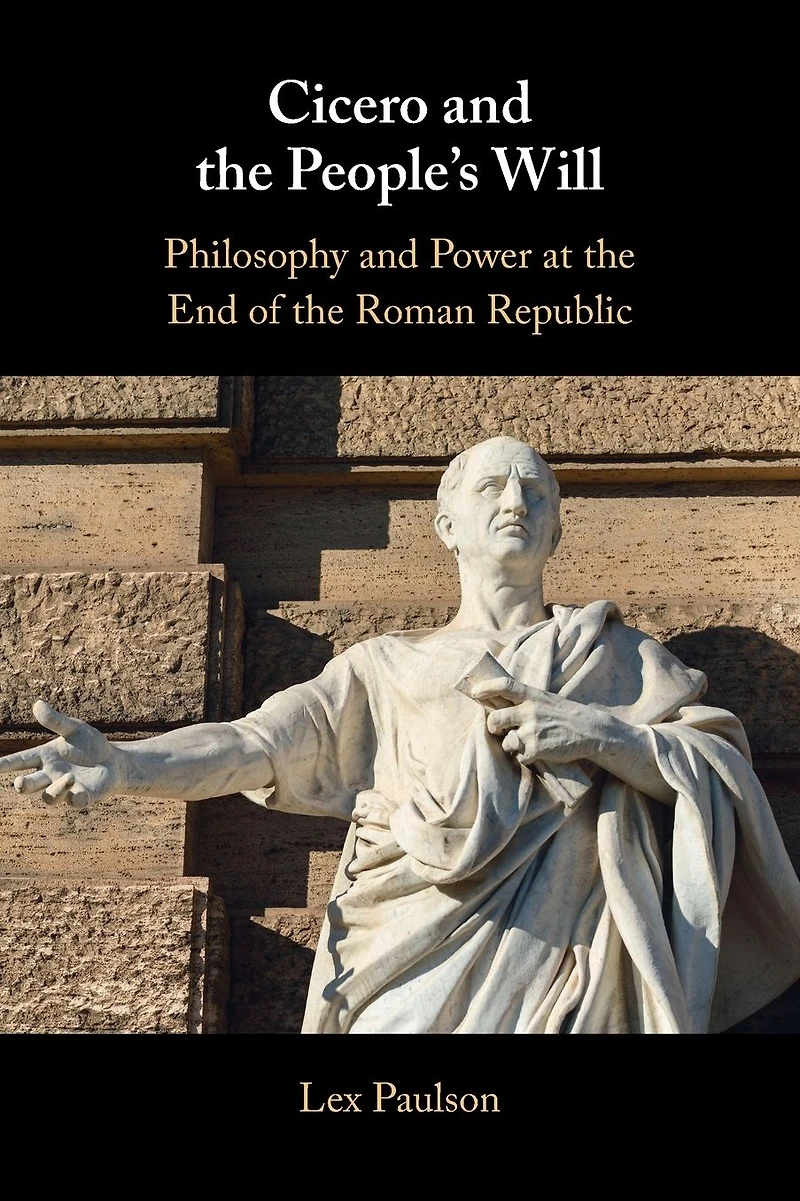 Cicero and the People's Will: Philosophy Power at End of Roman Republic